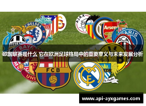 欧国联赛是什么 它在欧洲足球格局中的重要意义与未来发展分析 欧国联赛是什么 它在欧洲足球格局中的重要意义与未来发展分析