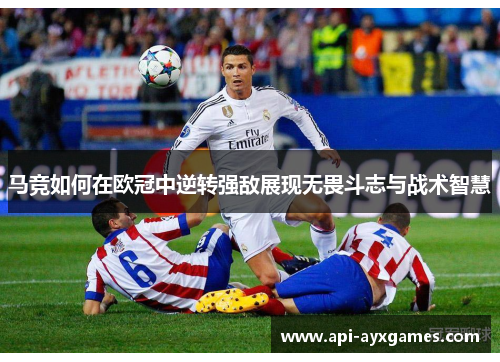 马竞如何在欧冠中逆转强敌展现无畏斗志与战术智慧