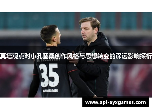 莫塔观点对小孔塞桑创作风格与思想转变的深远影响探析