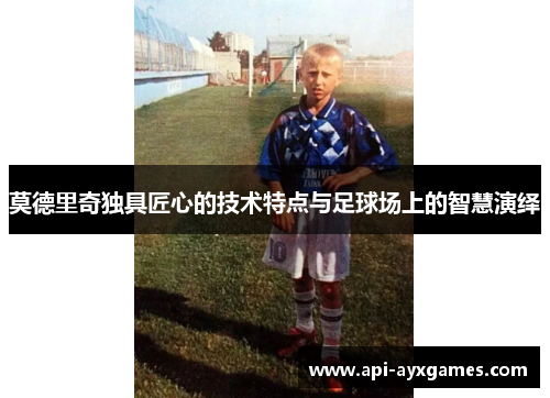 莫德里奇独具匠心的技术特点与足球场上的智慧演绎