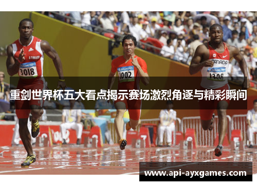 重剑世界杯五大看点揭示赛场激烈角逐与精彩瞬间 重剑世界杯五大看点揭示赛场激烈角逐与精彩瞬间