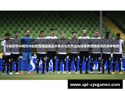 今晚意甲关键对决前瞻强强碰撞战术焦点与胜负走向球星表现教练博弈赛季格局