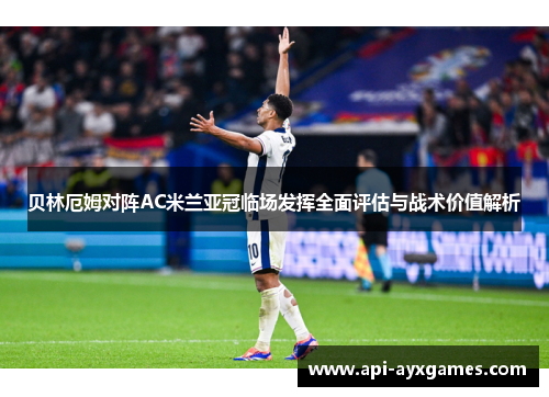 贝林厄姆对阵AC米兰亚冠临场发挥全面评估与战术价值解析 贝林厄姆对阵AC米兰亚冠临场发挥全面评估与战术价值解析