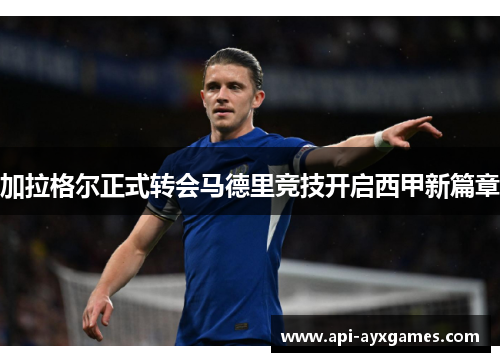 加拉格尔正式转会马德里竞技开启西甲新篇章 加拉格尔正式转会马德里竞技开启西甲新篇章