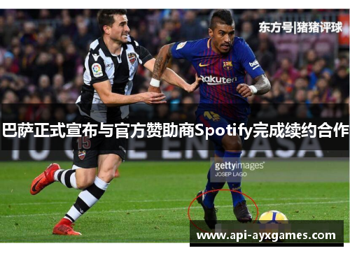 巴萨正式宣布与官方赞助商Spotify完成续约合作 巴萨正式宣布与官方赞助商Spotify完成续约合作
