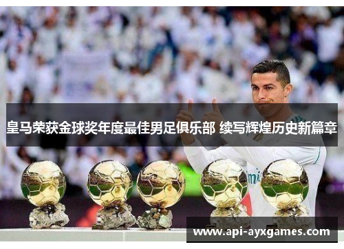 皇马荣获金球奖年度最佳男足俱乐部 续写辉煌历史新篇章 皇马荣获金球奖年度最佳男足俱乐部 续写辉煌历史新篇章