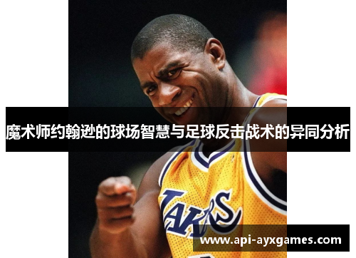 魔术师约翰逊的球场智慧与足球反击战术的异同分析