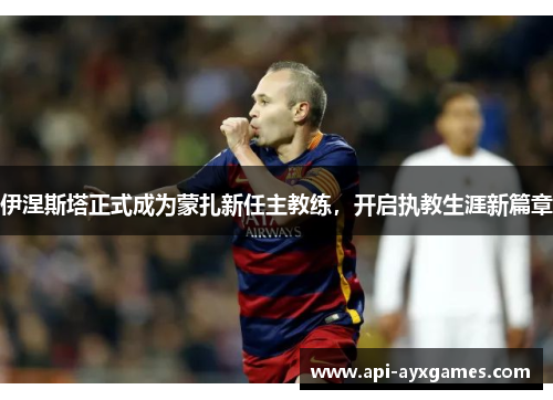 伊涅斯塔正式成为蒙扎新任主教练，开启执教生涯新篇章